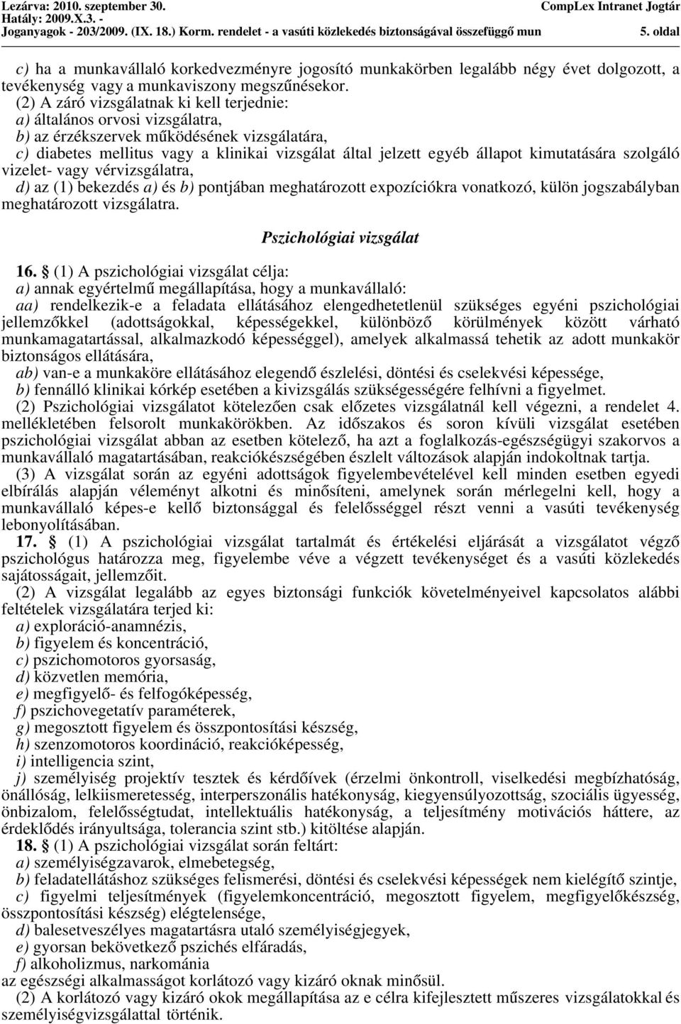 (2) A záró vizsgálatnak ki kell terjednie: a) általános orvosi vizsgálatra, b) az érzékszervek működésének vizsgálatára, c) diabetes mellitus vagy a klinikai vizsgálat által jelzett egyéb állapot