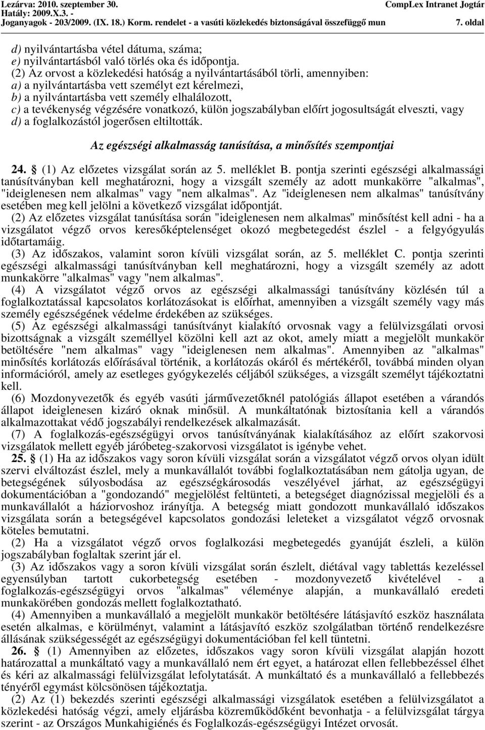 (2) Az orvost a közlekedési hatóság a nyilvántartásából törli, amennyiben: a) a nyilvántartásba vett személyt ezt kérelmezi, b) a nyilvántartásba vett személy elhalálozott, c) a tevékenység végzésére