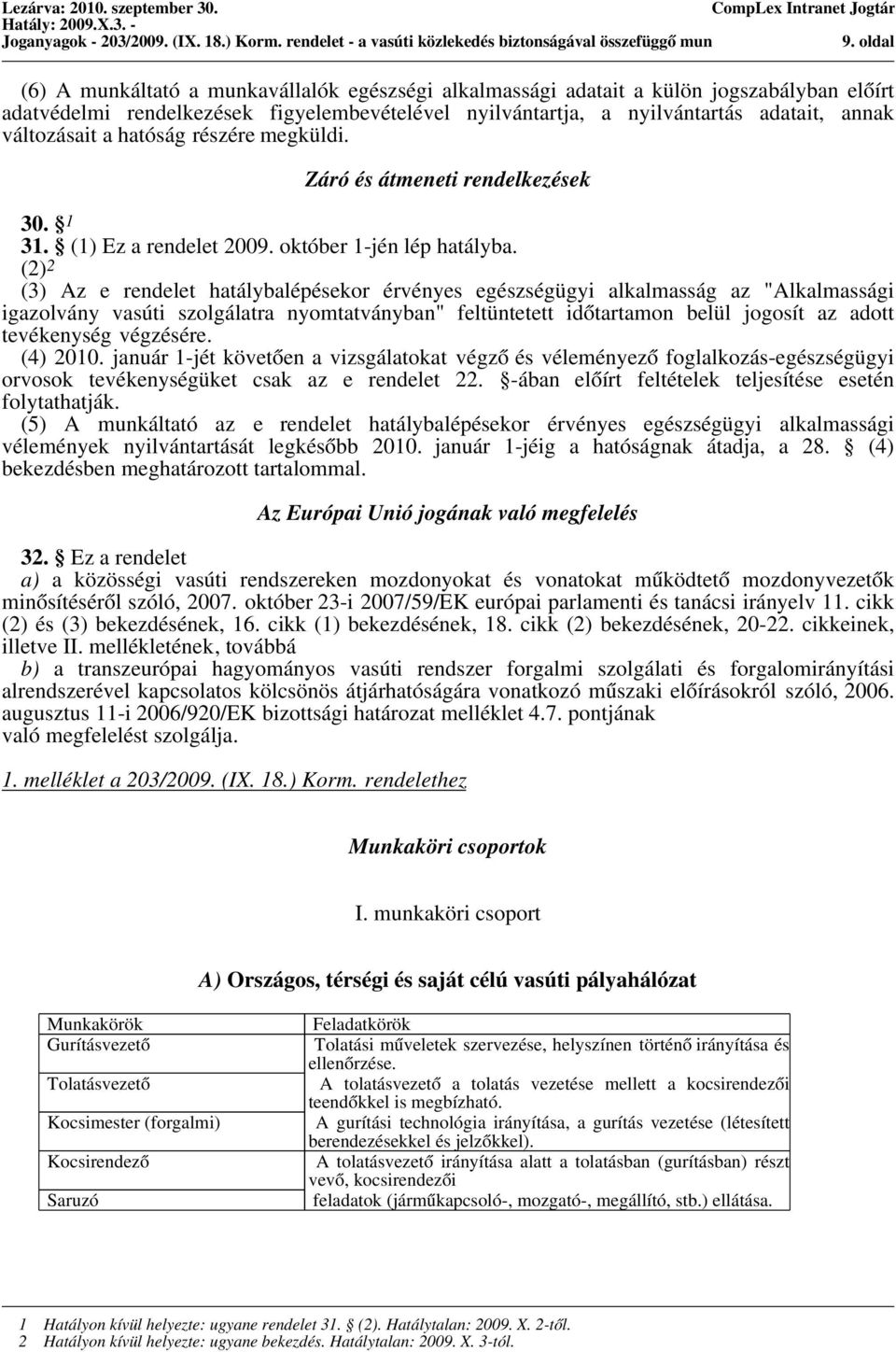 adatait, annak változásait a hatóság részére megküldi. Záró és átmeneti rendelkezések 30. 1 31. (1) Ez a rendelet 2009. október 1-jén lép hatályba.