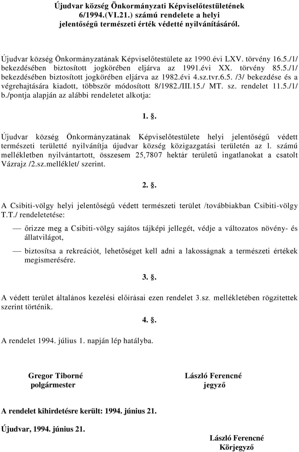 évi 4.sz.tvr.6.5. /3/ bekezdése és a végrehajtására kiadott, többször módosított 8/1982./III.15./ MT. sz. rendelet 11.5./1/ b./pontja alapján az alábbi rendeletet alkotja: 1.