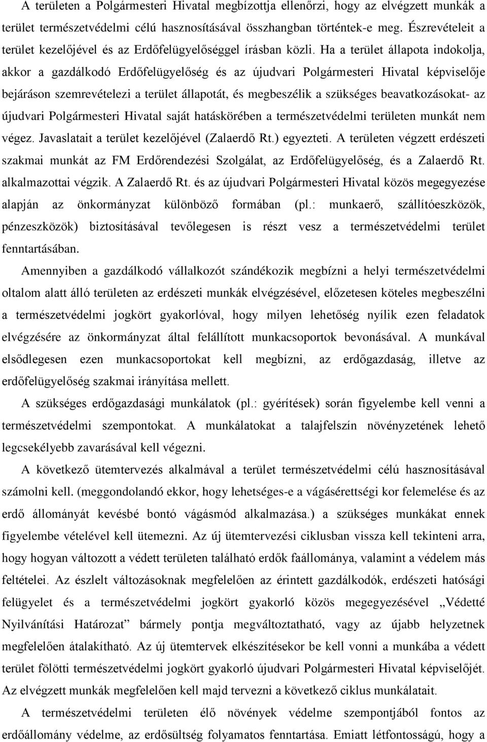 Ha a terület állapota indokolja, akkor a gazdálkodó Erdőfelügyelőség és az újudvari Polgármesteri Hivatal képviselője bejáráson szemrevételezi a terület állapotát, és megbeszélik a szükséges