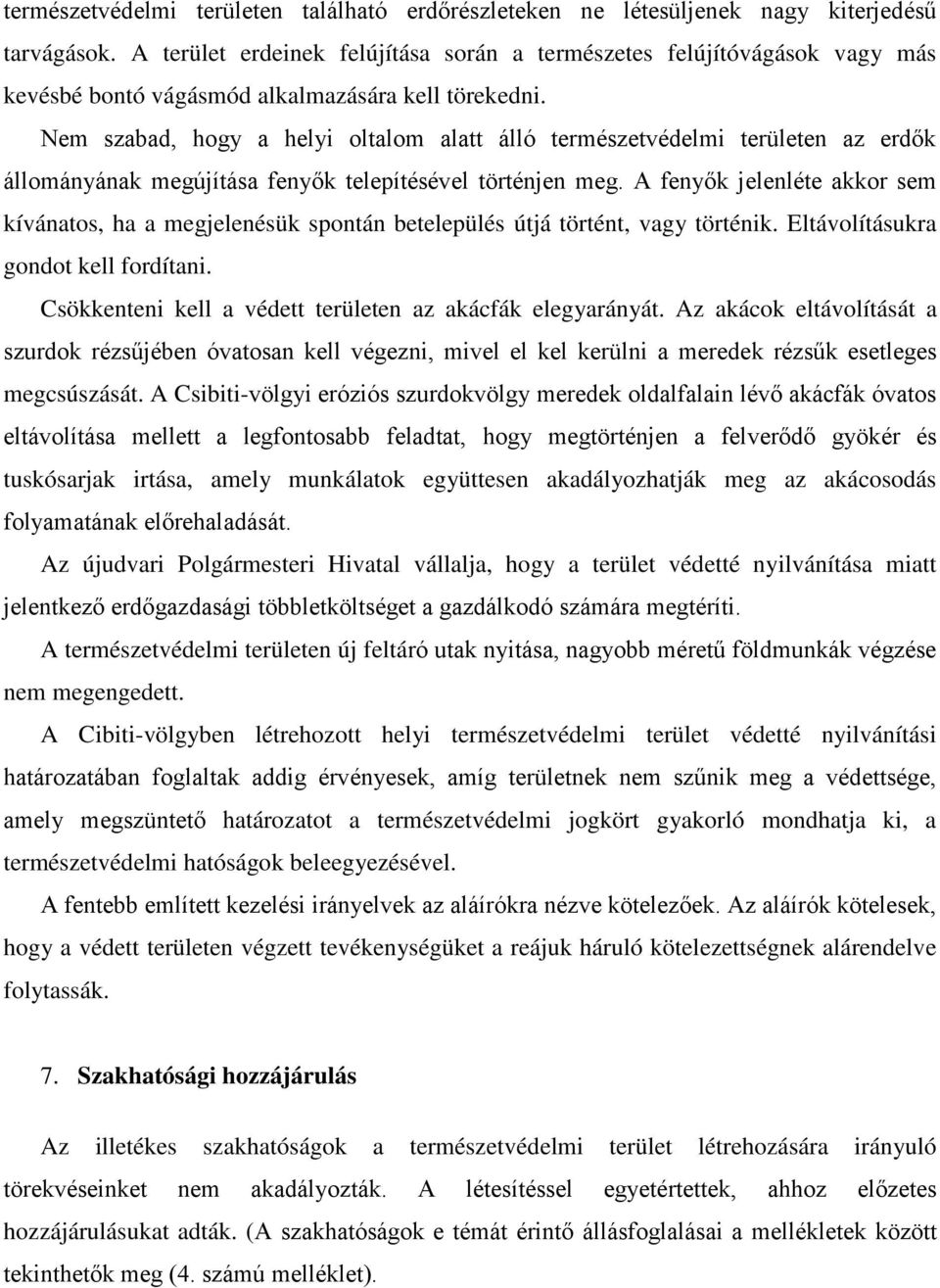 Nem szabad, hogy a helyi oltalom alatt álló természetvédelmi területen az erdők állományának megújítása fenyők telepítésével történjen meg.