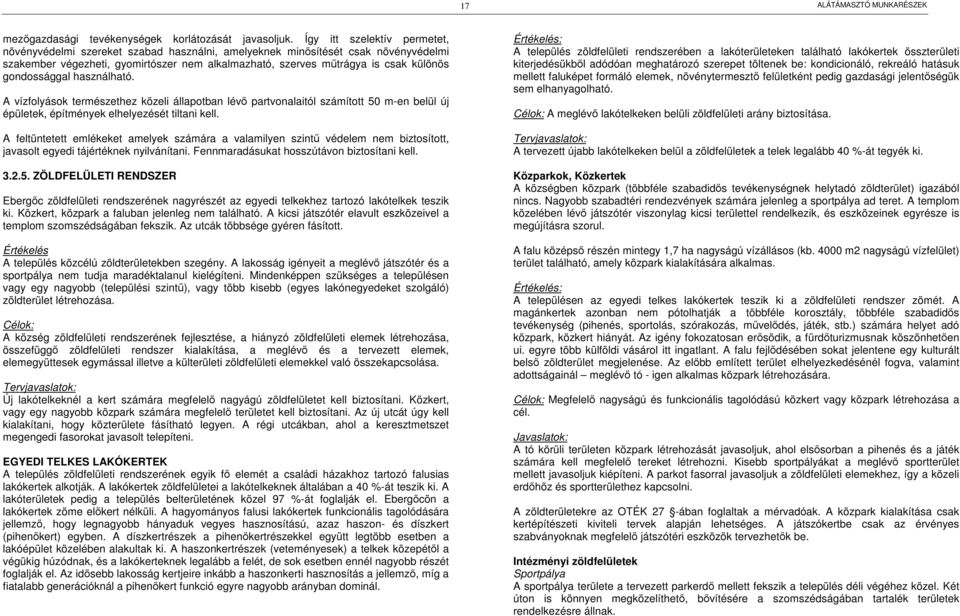 gondossággal használható. A vízfolyások természethez közeli állapotban lévő partvonalaitól számított 50 m-en belül új épületek, építmények elhelyezését tiltani kell.