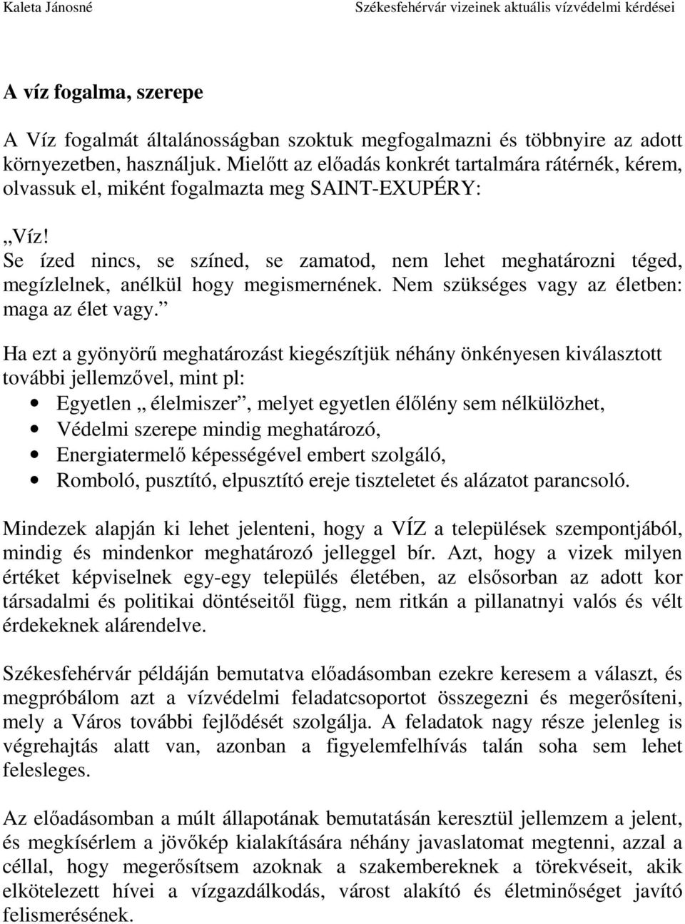 Se ízed nincs, se színed, se zamatod, nem lehet meghatározni téged, megízlelnek, anélkül hogy megismernének. Nem szükséges vagy az életben: maga az élet vagy.