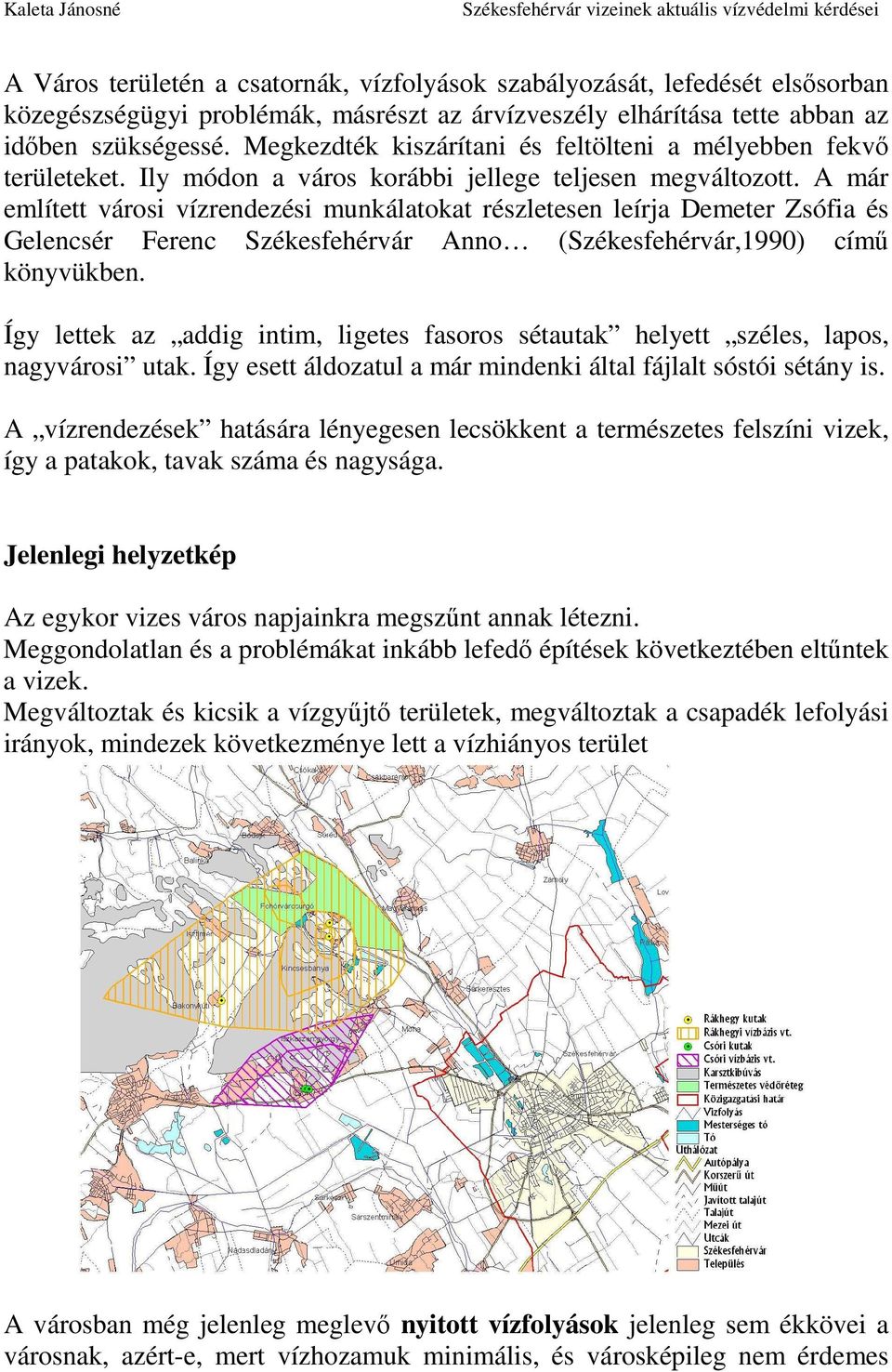 A már említett városi vízrendezési munkálatokat részletesen leírja Demeter Zsófia és Gelencsér Ferenc Székesfehérvár Anno (Székesfehérvár,1990) címő könyvükben.