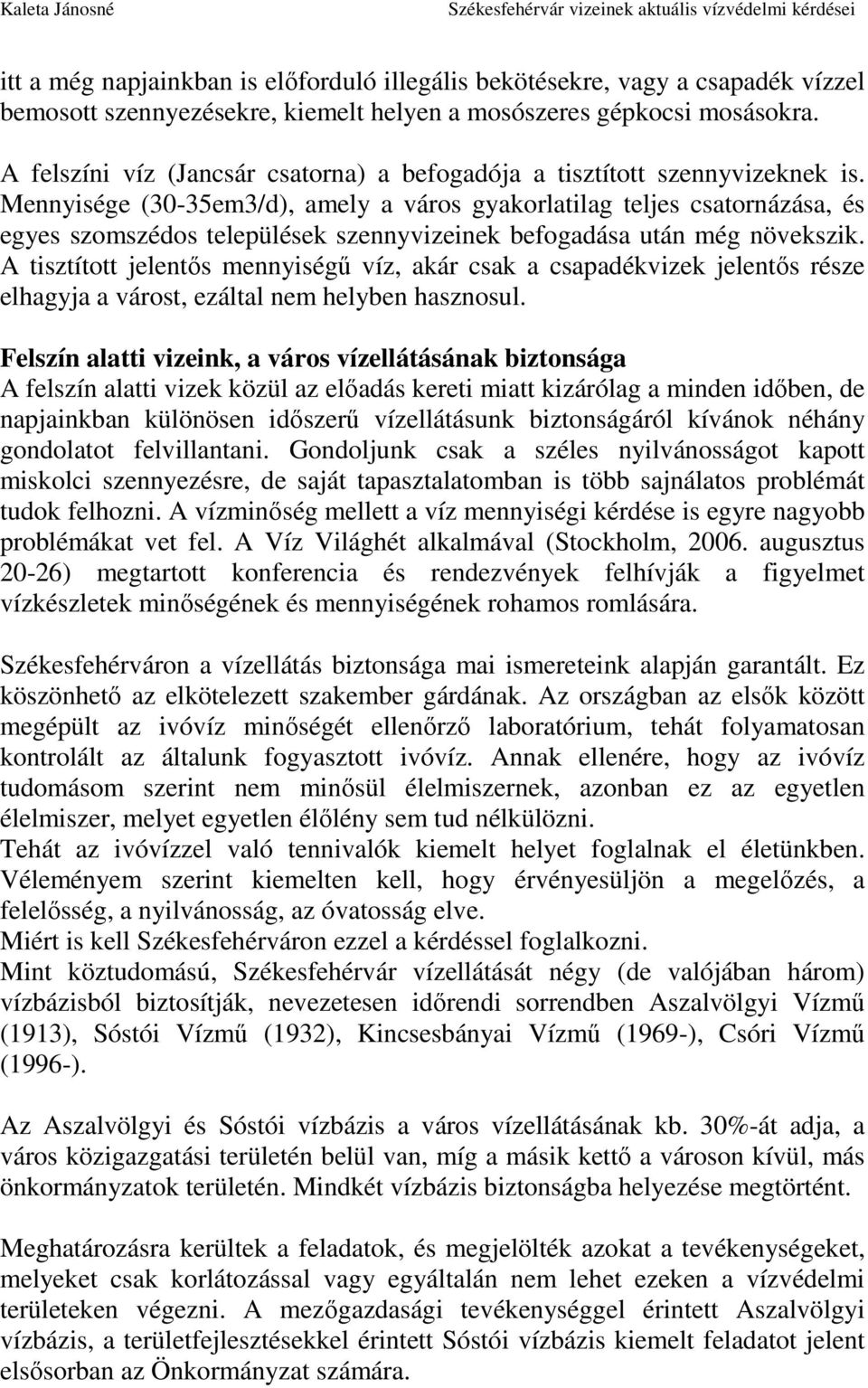 Mennyisége (30-35em3/d), amely a város gyakorlatilag teljes csatornázása, és egyes szomszédos települések szennyvizeinek befogadása után még növekszik.