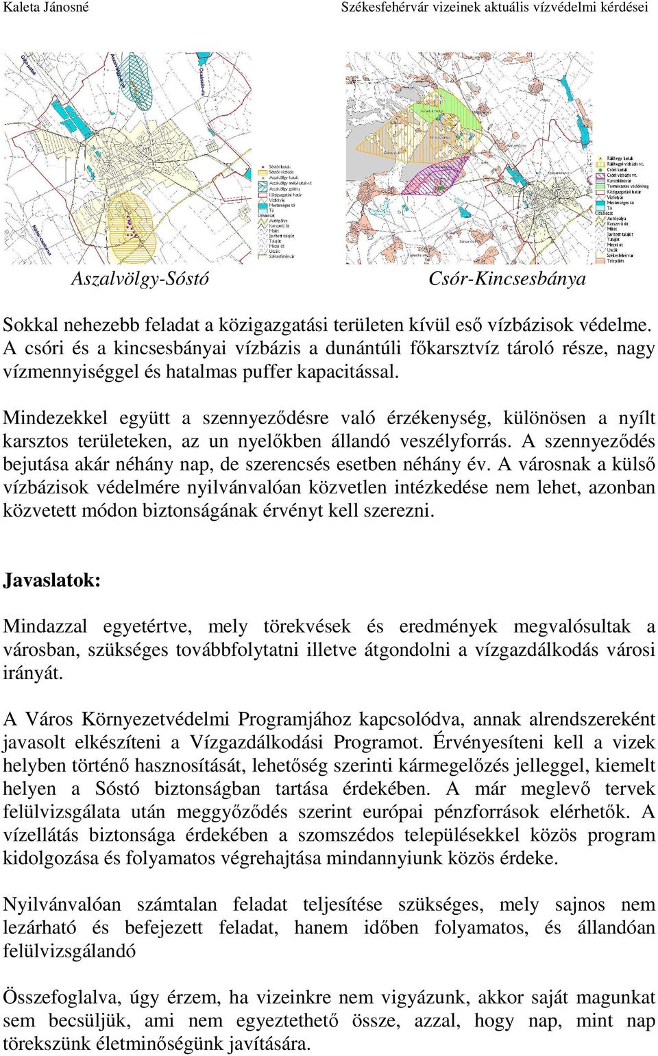 Mindezekkel együtt a szennyezıdésre való érzékenység, különösen a nyílt karsztos területeken, az un nyelıkben állandó veszélyforrás.