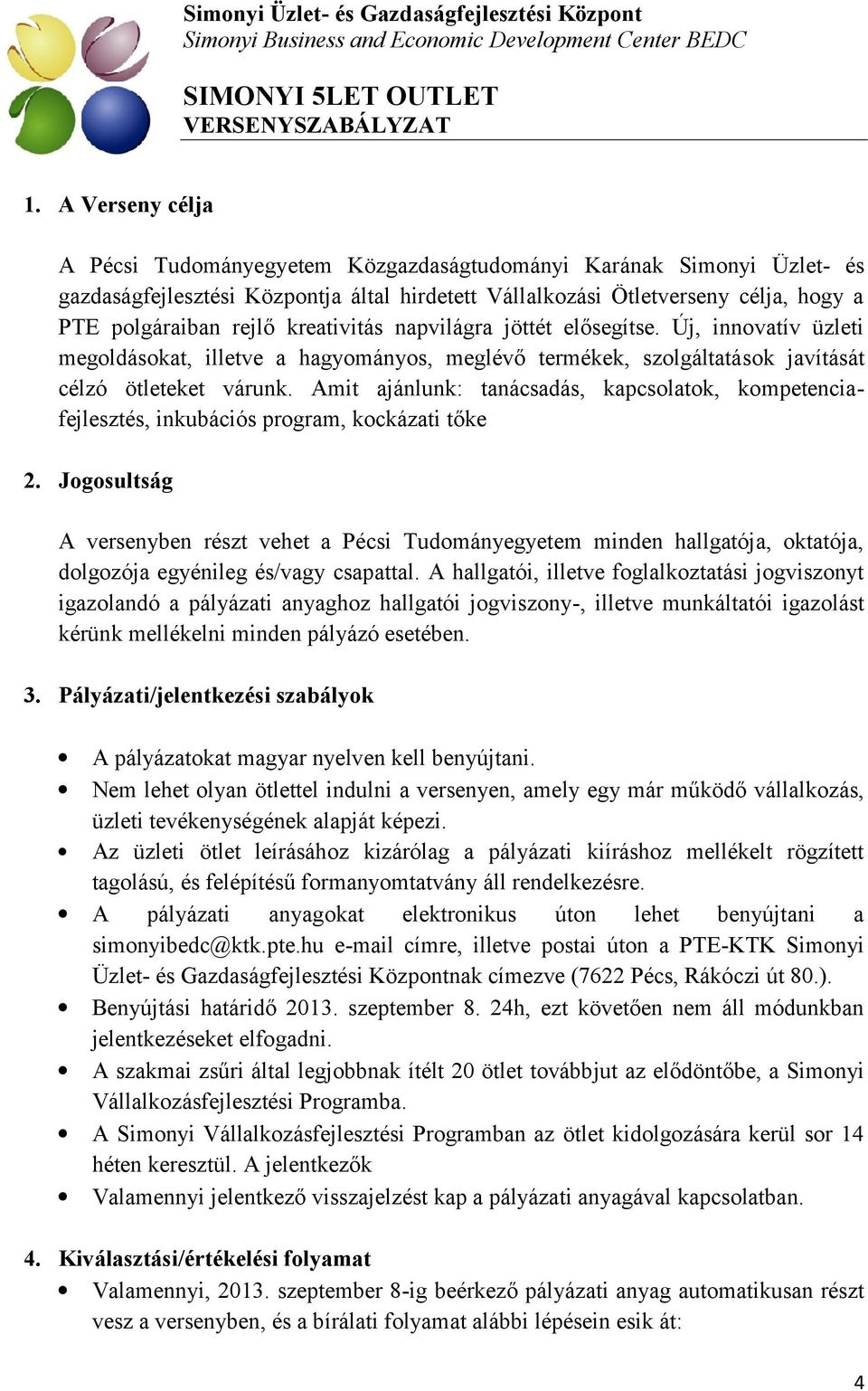 kreativitás napvilágra jöttét elősegítse. Új, innovatív üzleti megoldásokat, illetve a hagyományos, meglévő termékek, szolgáltatások javítását célzó ötleteket várunk.