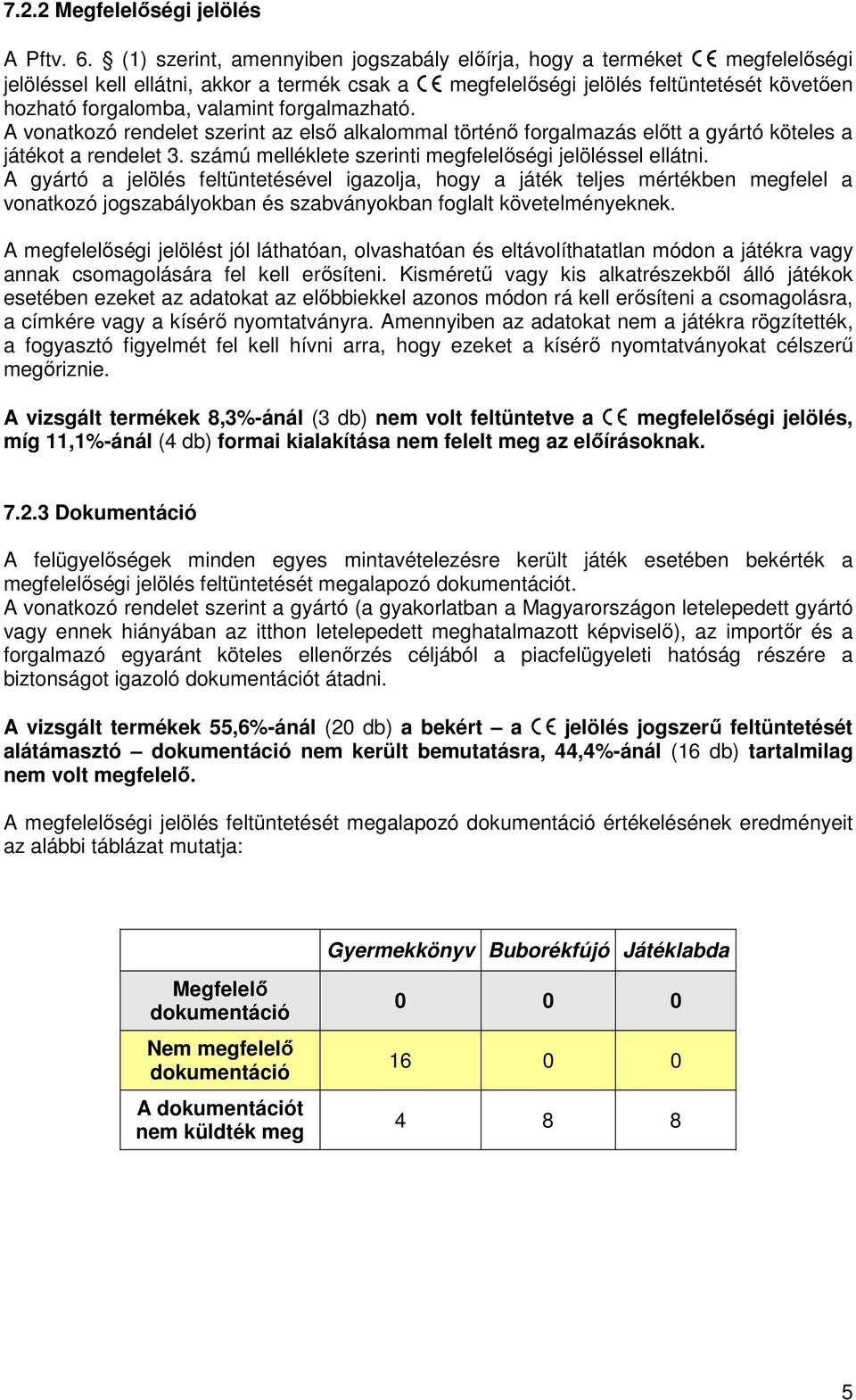 forgalmazható. A vonatkozó rendelet szerint az elsı alkalommal történı forgalmazás elıtt a gyártó köteles a játékot a rendelet 3. számú melléklete szerinti megfelelıségi jelöléssel ellátni.