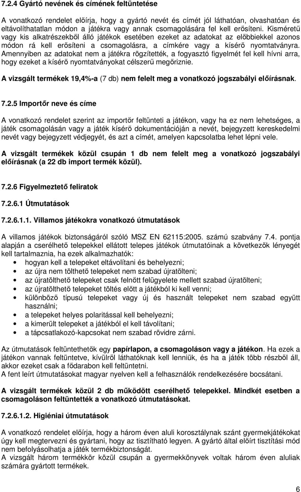 Amennyiben az adatokat nem a játékra rögzítették, a fogyasztó figyelmét fel kell hívni arra, hogy ezeket a kísérı nyomtatványokat célszerő megıriznie.