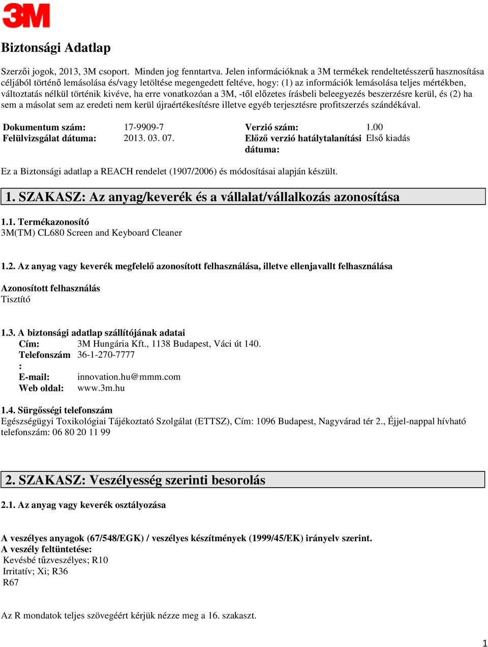 nélkül történik kivéve, ha erre vonatkozóan a 3M, -től előzetes írásbeli beleegyezés beszerzésre kerül, és (2) ha sem a másolat sem az eredeti nem kerül újraértékesítésre illetve egyéb terjesztésre