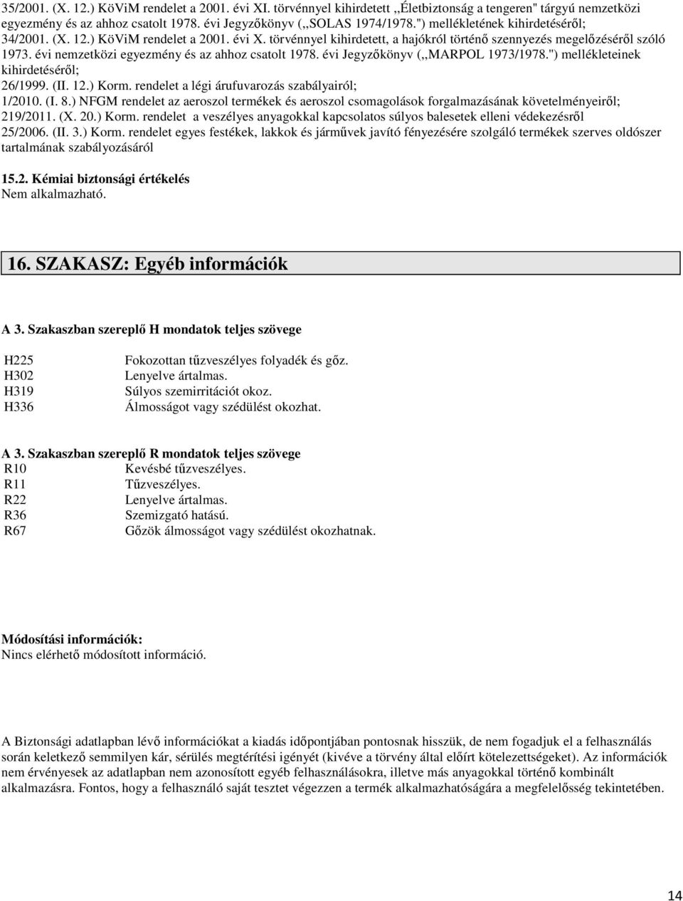 évi nemzetközi egyezmény és az ahhoz csatolt 1978. évi Jegyzőkönyv (,,MARPOL 1973/1978.'') mellékleteinek kihirdetéséről; 26/1999. (II. 12.) Korm. rendelet a légi árufuvarozás szabályairól; 1/2010.