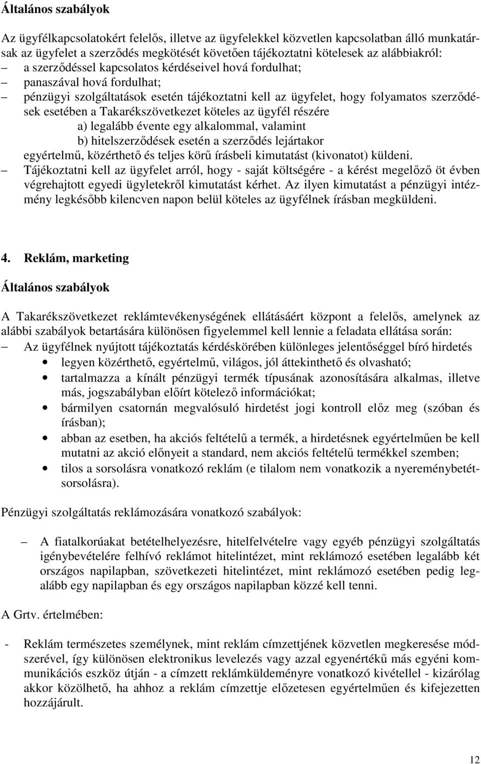 Takarékszövetkezet köteles az ügyfél részére a) legalább évente egy alkalommal, valamint b) hitelszerzıdések esetén a szerzıdés lejártakor egyértelmő, közérthetı és teljes körő írásbeli kimutatást