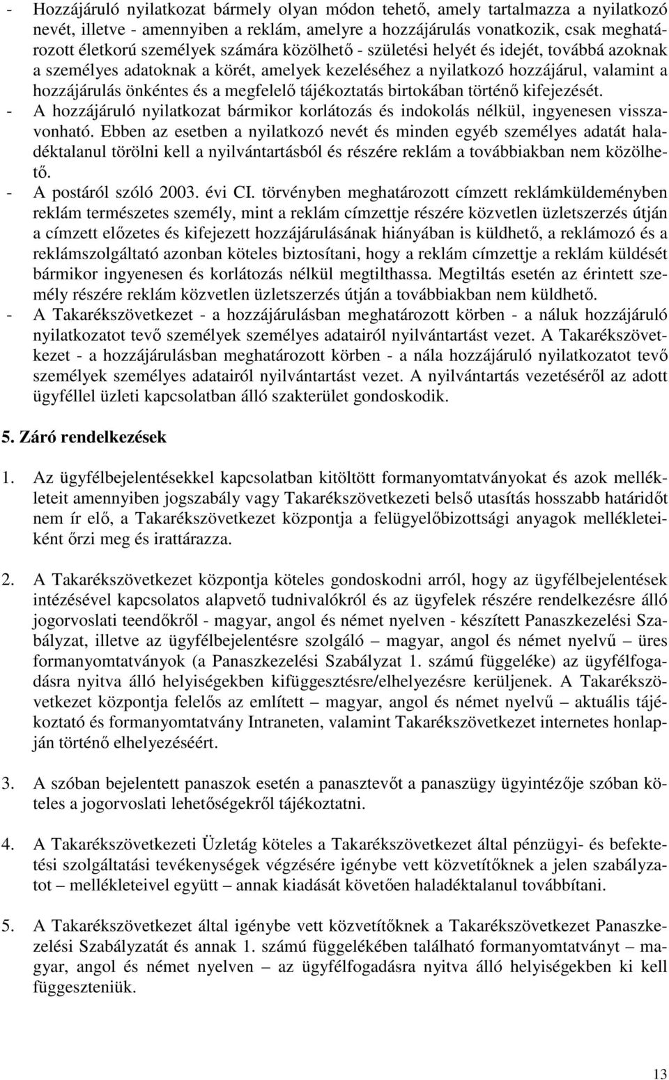 tájékoztatás birtokában történı kifejezését. - A hozzájáruló nyilatkozat bármikor korlátozás és indokolás nélkül, ingyenesen visszavonható.