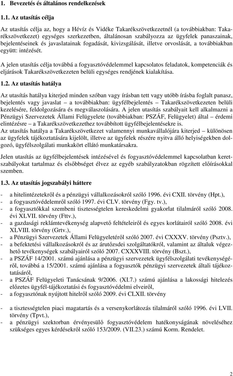 A jelen utasítás célja továbbá a fogyasztóvédelemmel kapcsolatos feladatok, kompetenciák és eljárások Takarékszövetkezeten belüli egységes rendjének kialakítása. 1.2.