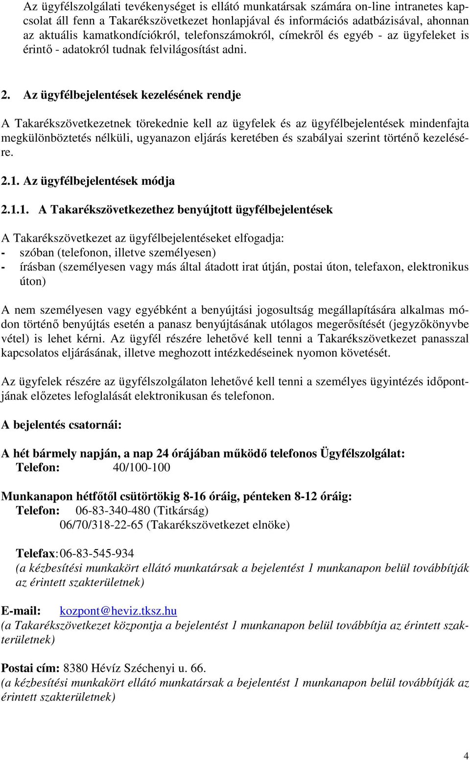 Az ügyfélbejelentések kezelésének rendje A Takarékszövetkezetnek törekednie kell az ügyfelek és az ügyfélbejelentések mindenfajta megkülönböztetés nélküli, ugyanazon eljárás keretében és szabályai