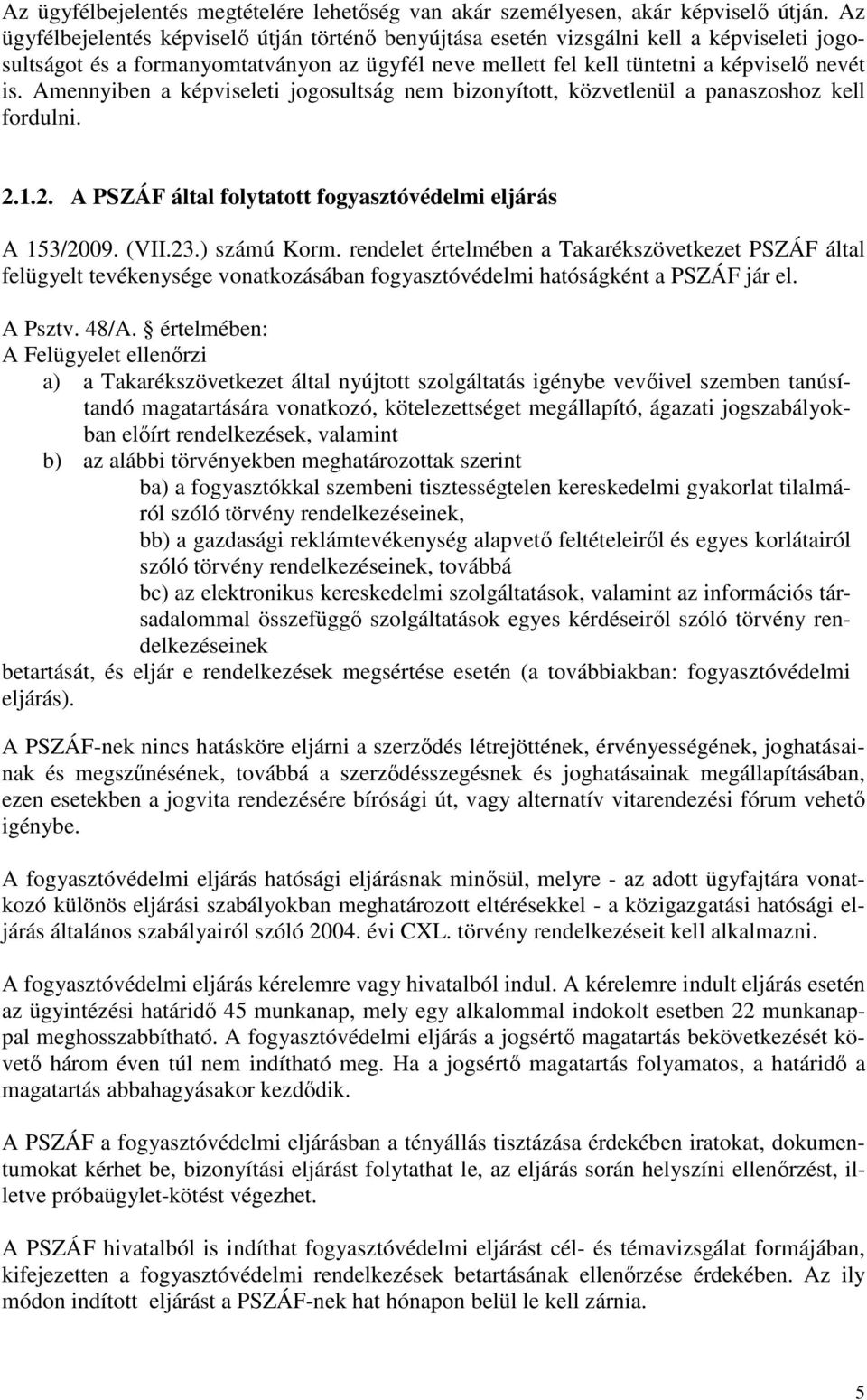 Amennyiben a képviseleti jogosultság nem bizonyított, közvetlenül a panaszoshoz kell fordulni. 2.1.2. A PSZÁF által folytatott fogyasztóvédelmi eljárás A 153/2009. (VII.23.) számú Korm.