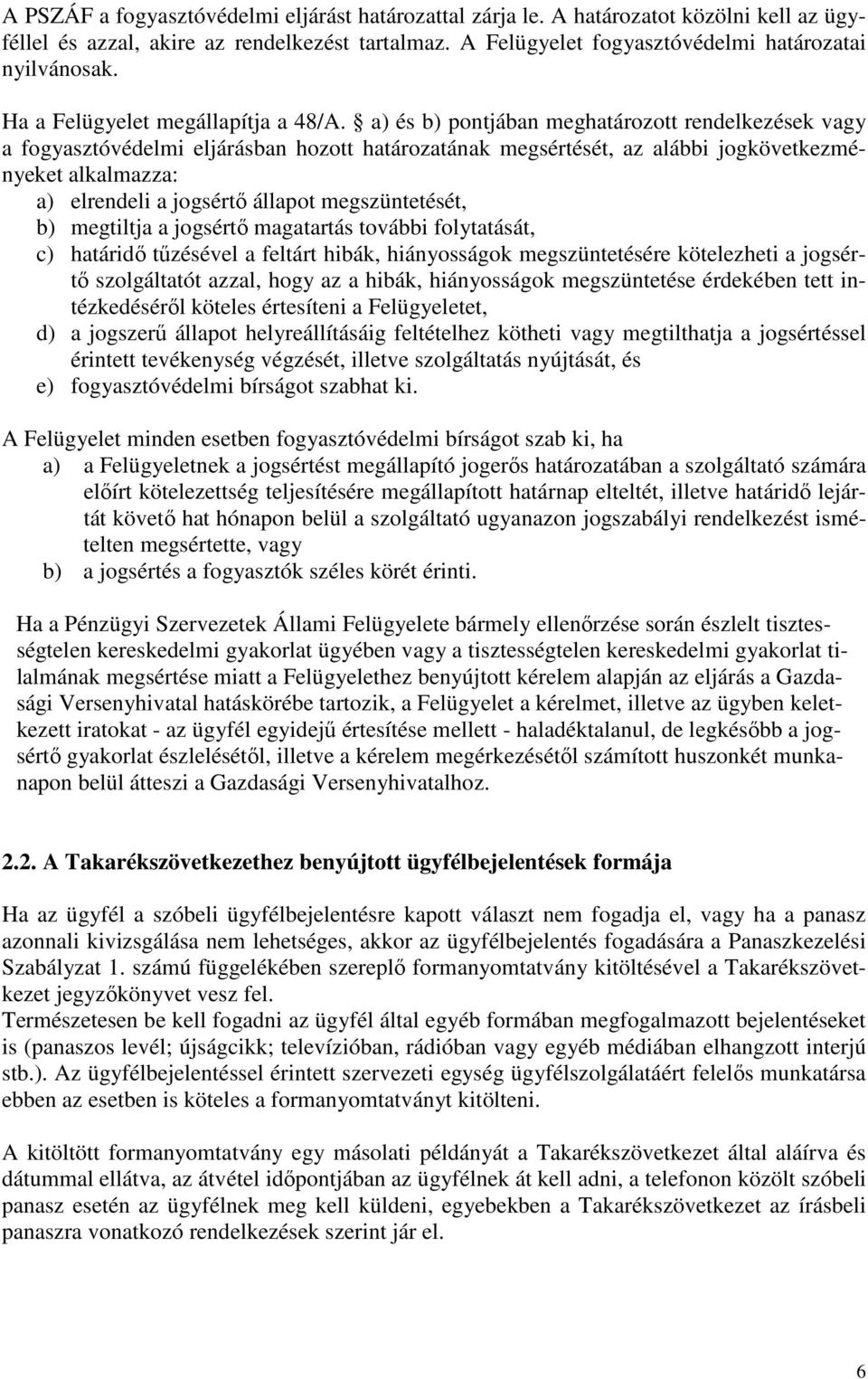 a) és b) pontjában meghatározott rendelkezések vagy a fogyasztóvédelmi eljárásban hozott határozatának megsértését, az alábbi jogkövetkezményeket alkalmazza: a) elrendeli a jogsértı állapot