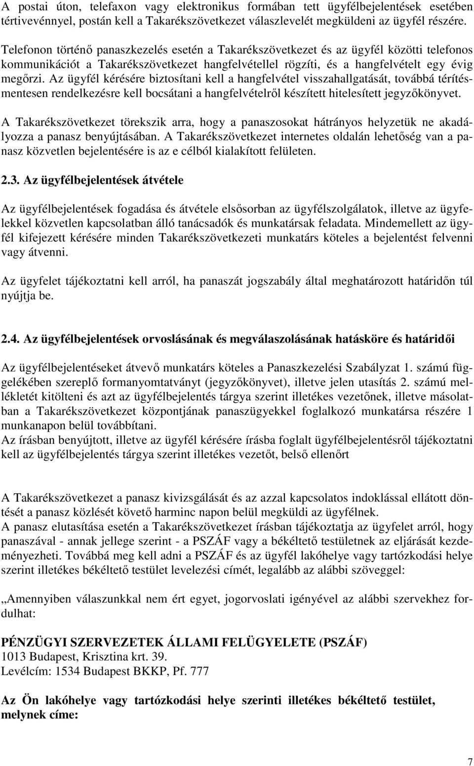 Az ügyfél kérésére biztosítani kell a hangfelvétel visszahallgatását, továbbá térítésmentesen rendelkezésre kell bocsátani a hangfelvételrıl készített hitelesített jegyzıkönyvet.