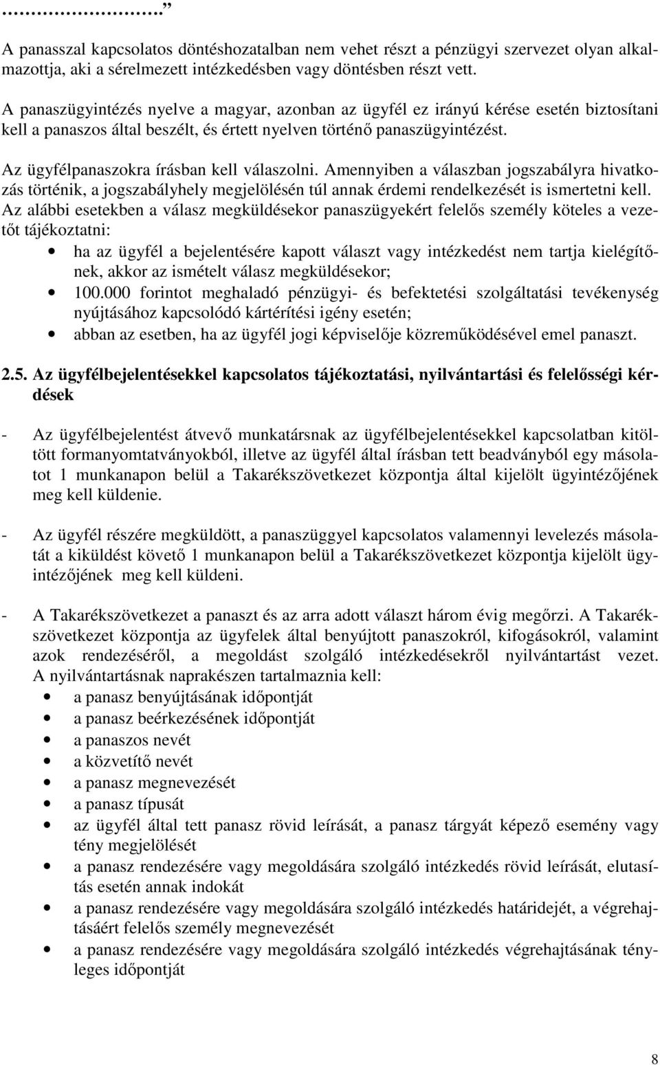 Az ügyfélpanaszokra írásban kell válaszolni. Amennyiben a válaszban jogszabályra hivatkozás történik, a jogszabályhely megjelölésén túl annak érdemi rendelkezését is ismertetni kell.