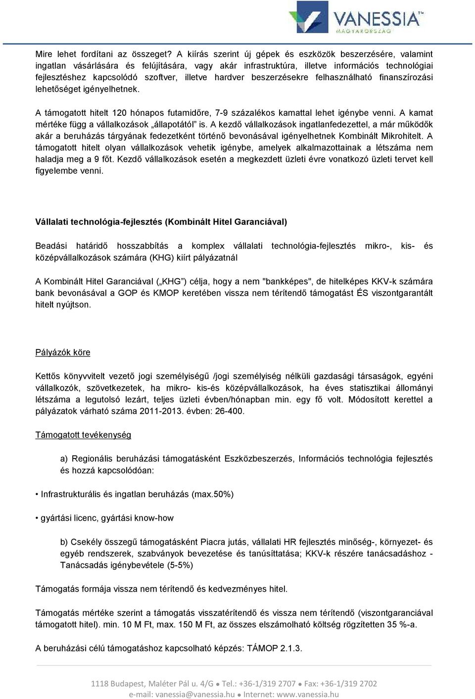 illetve hardver beszerzésekre felhasználható finanszírozási lehetőséget igényelhetnek. A támogatott hitelt 120 hónapos futamidőre, 7-9 százalékos kamattal lehet igénybe venni.