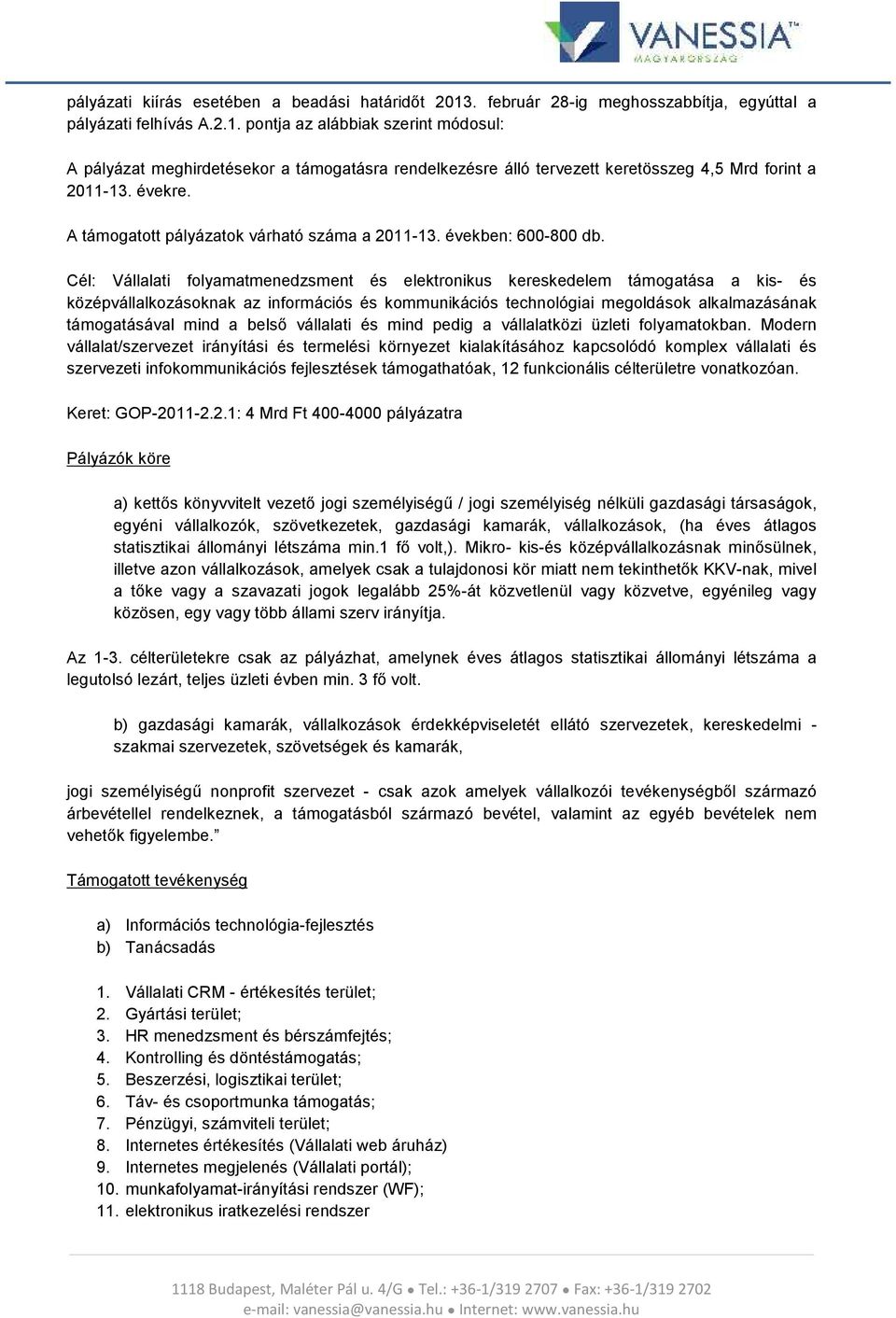 Cél: Vállalati folyamatmenedzsment és elektronikus kereskedelem támogatása a kis- és középvállalkozásoknak az információs és kommunikációs technológiai megoldások alkalmazásának támogatásával mind a