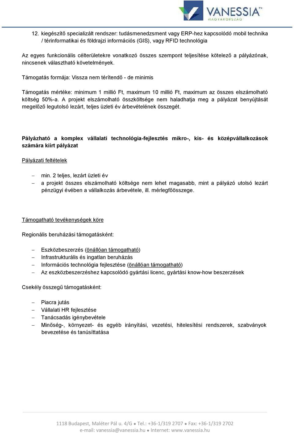 Támogatás formája: Vissza nem térítendő - de minimis Támogatás mértéke: minimum 1 millió Ft, maximum 10 millió Ft, költség 50%-a.