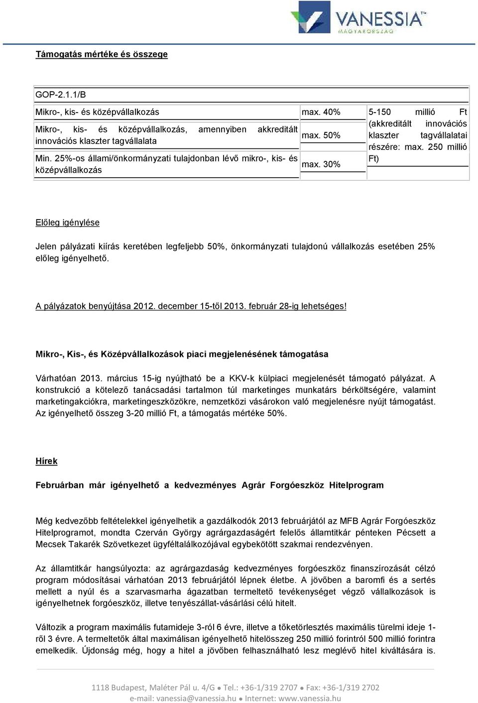 30% középvállalkozás Előleg igénylése Jelen pályázati kiírás keretében legfeljebb 50%, önkormányzati tulajdonú vállalkozás esetében 25% előleg igényelhető. A pályázatok benyújtása 2012.