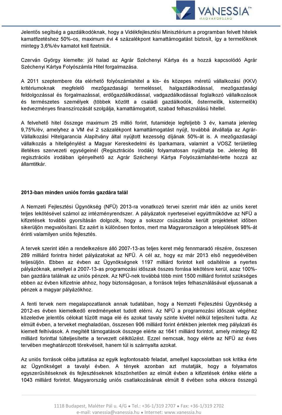 A 2011 szeptembere óta elérhető folyószámlahitel a kis- és közepes méretű vállalkozási (KKV) kritériumoknak megfelelő mezőgazdasági termeléssel, halgazdálkodással, mezőgazdasági feldolgozással és