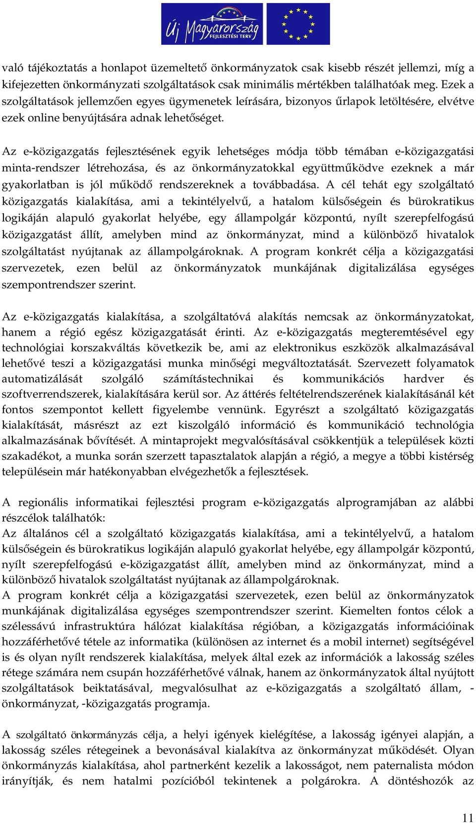 Az e-közigazgatás fejlesztésének egyik lehetséges módja több témában e-közigazgatási minta-rendszer létrehozása, és az önkormányzatokkal együttm ködve ezeknek a már gyakorlatban is jól m köd