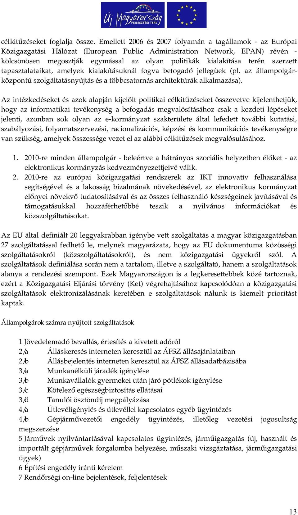 terén szerzett tapasztalataikat, amelyek kialakításuknál fogva befogadó jelleg ek (pl. az állampolgárközpontú szolgáltatásnyújtás és a többcsatornás architektúrák alkalmazása).