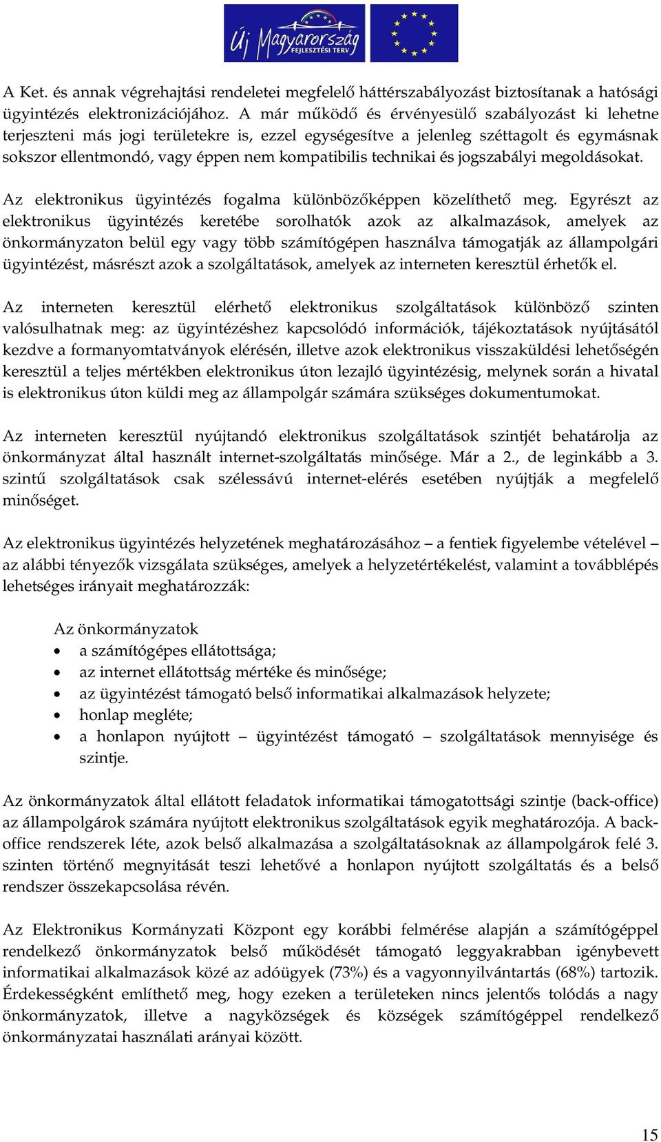 és jogszabályi megoldásokat. Az elektronikus ügyintézés fogalma különböz képpen közelíthet meg.