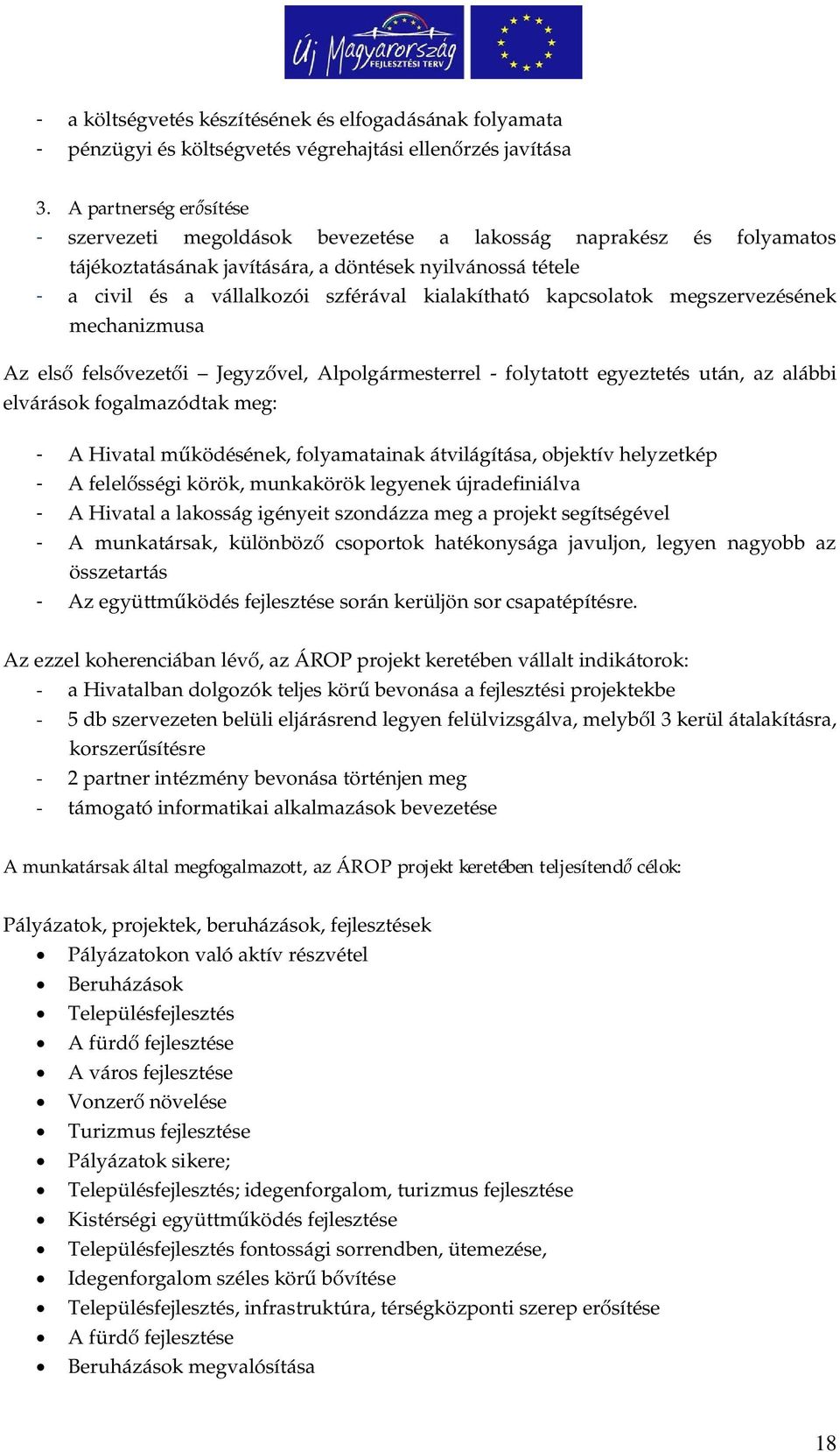 kialakítható kapcsolatok megszervezésének mechanizmusa Az els fels vezet i Jegyz vel, Alpolgármesterrel - folytatott egyeztetés után, az alábbi elvárások fogalmazódtak meg: - A Hivatal m ködésének,