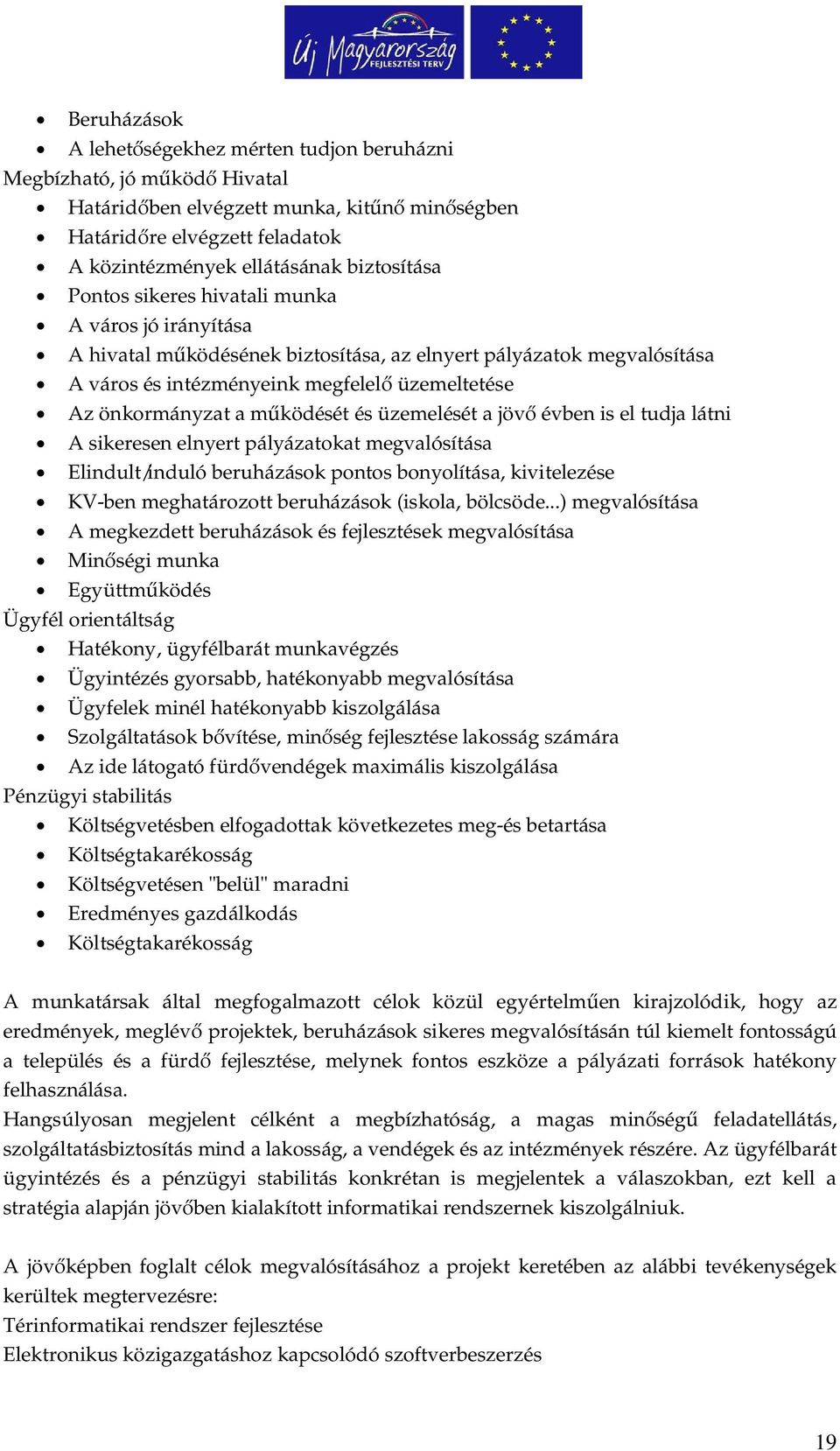 és üzemelését a jöv évben is el tudja látni A sikeresen elnyert pályázatokat megvalósítása Elindult/induló beruházások pontos bonyolítása, kivitelezése KV-ben meghatározott beruházások (iskola,