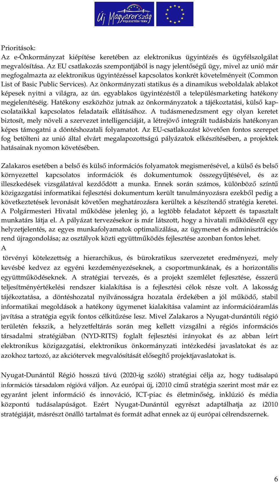 Az önkormányzati statikus és a dinamikus weboldalak ablakot képesek nyitni a világra, az ún. egyablakos ügyintézést l a településmarketing hatékony megjelenítéséig.