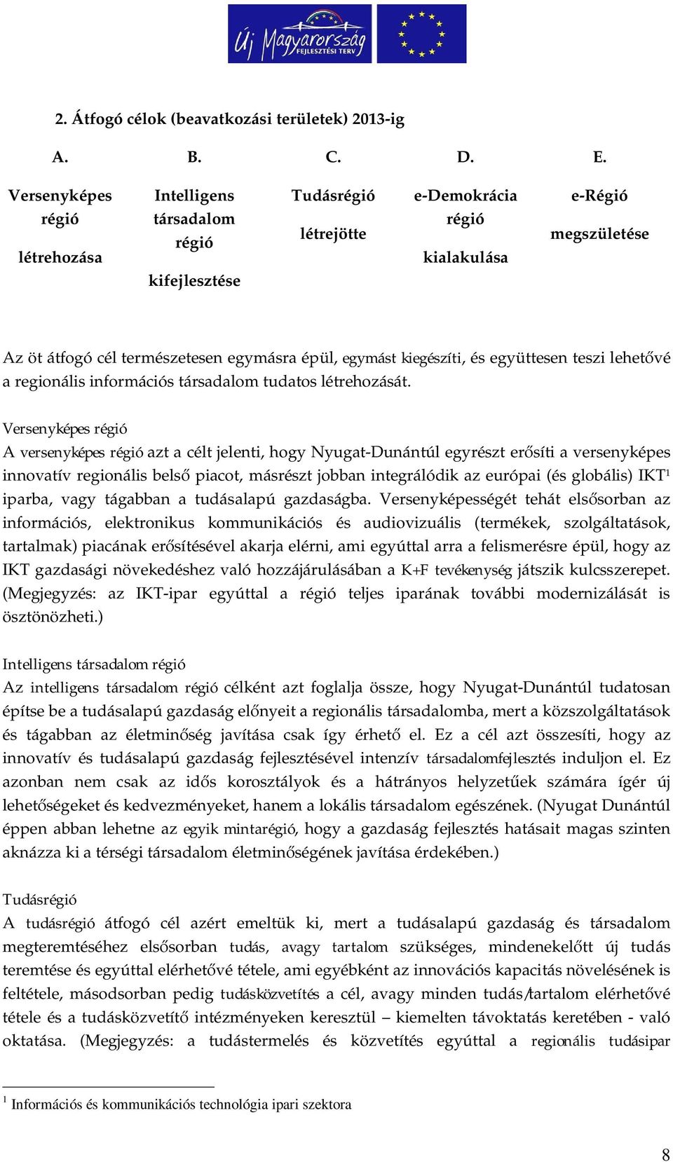 egymást kiegészíti, és együttesen teszi lehet vé a regionális információs társadalom tudatos létrehozását.