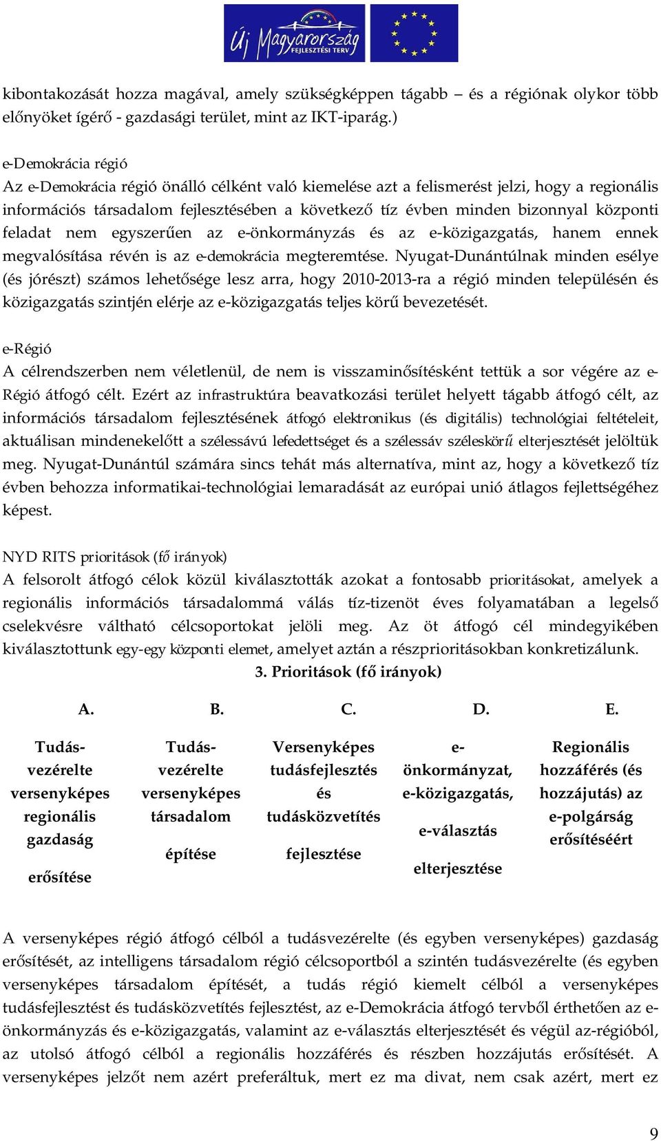 központi feladat nem egyszer en az e-önkormányzás és az e-közigazgatás, hanem ennek megvalósítása révén is az e-demokrácia megteremtése.