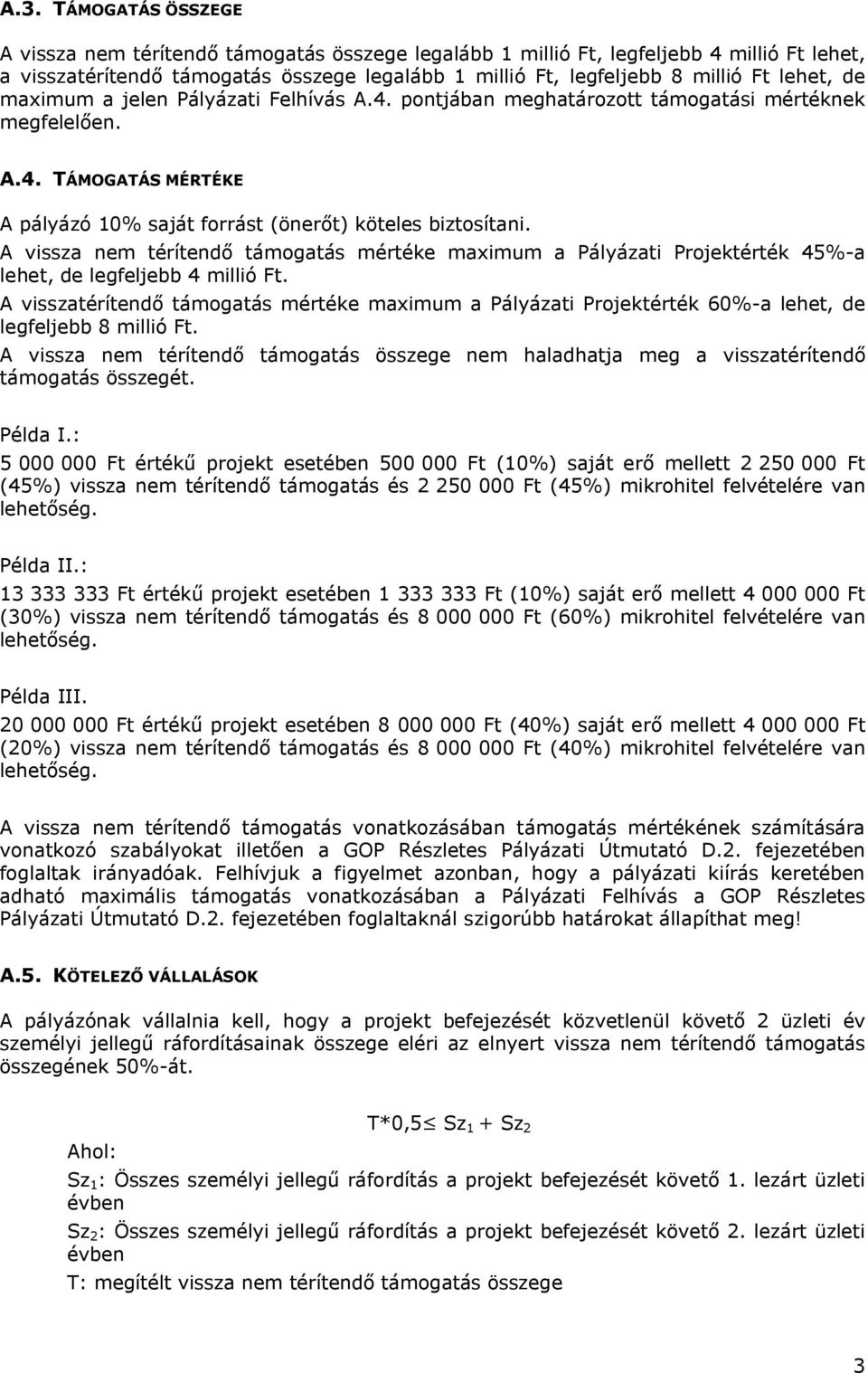 A vissza nem térítendő támogatás mértéke maximum a Pályázati Projektérték 45%-a lehet, de legfeljebb 4 millió Ft.