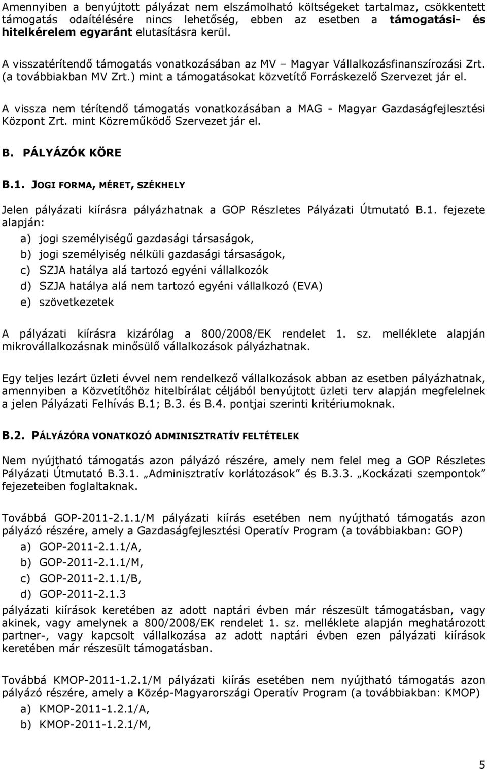 A vissza nem térítendő támogatás vonatkozásában a MAG - Magyar Gazdaságfejlesztési Központ Zrt. mint Közreműködő Szervezet jár el. B. PÁLYÁZÓK KÖRE B.1.