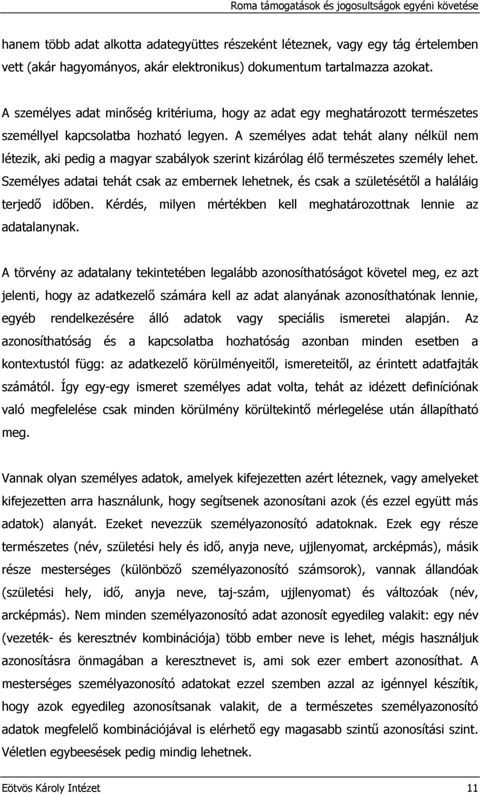 A személyes adat tehát alany nélkül nem létezik, aki pedig a magyar szabályok szerint kizárólag élı természetes személy lehet.