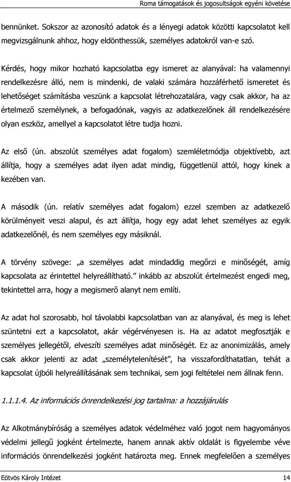 kapcsolat létrehozatalára, vagy csak akkor, ha az értelmezı személynek, a befogadónak, vagyis az adatkezelınek áll rendelkezésére olyan eszköz, amellyel a kapcsolatot létre tudja hozni. Az elsı (ún.