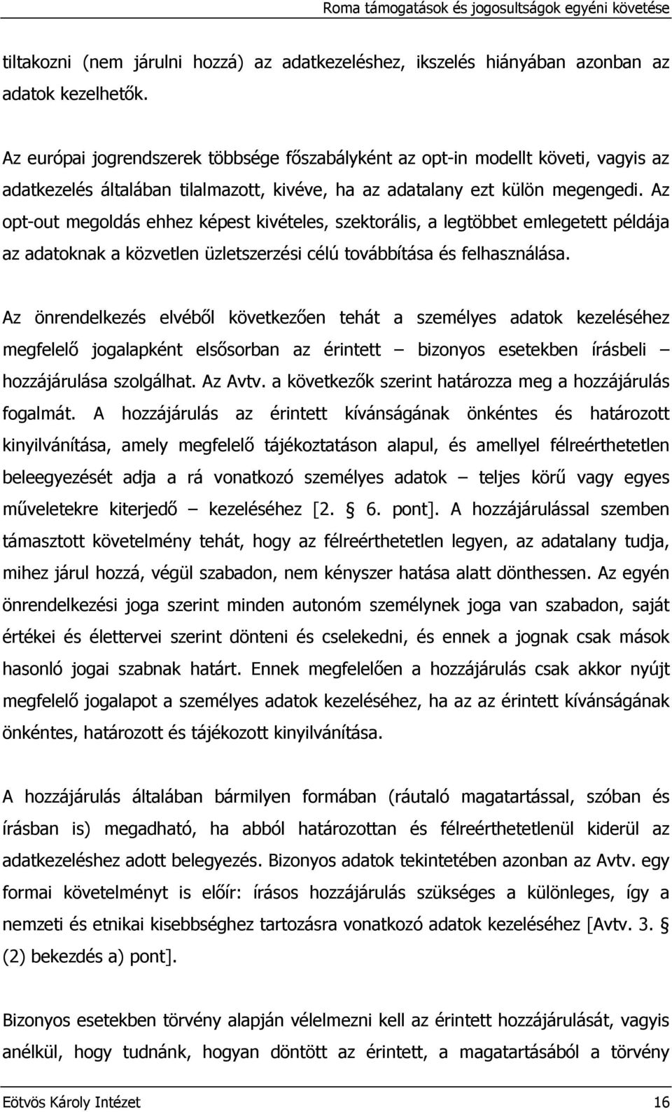 Az opt-out megoldás ehhez képest kivételes, szektorális, a legtöbbet emlegetett példája az adatoknak a közvetlen üzletszerzési célú továbbítása és felhasználása.