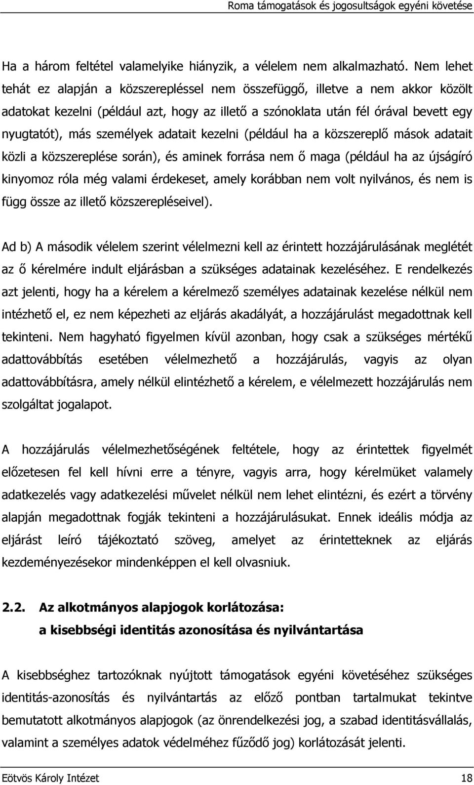 adatait kezelni (például ha a közszereplı mások adatait közli a közszereplése során), és aminek forrása nem ı maga (például ha az újságíró kinyomoz róla még valami érdekeset, amely korábban nem volt