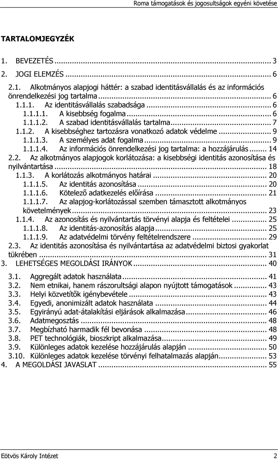 Az információs önrendelkezési jog tartalma: a hozzájárulás... 14 2.2. Az alkotmányos alapjogok korlátozása: a kisebbségi identitás azonosítása és nyilvántartása... 18 1.1.3.