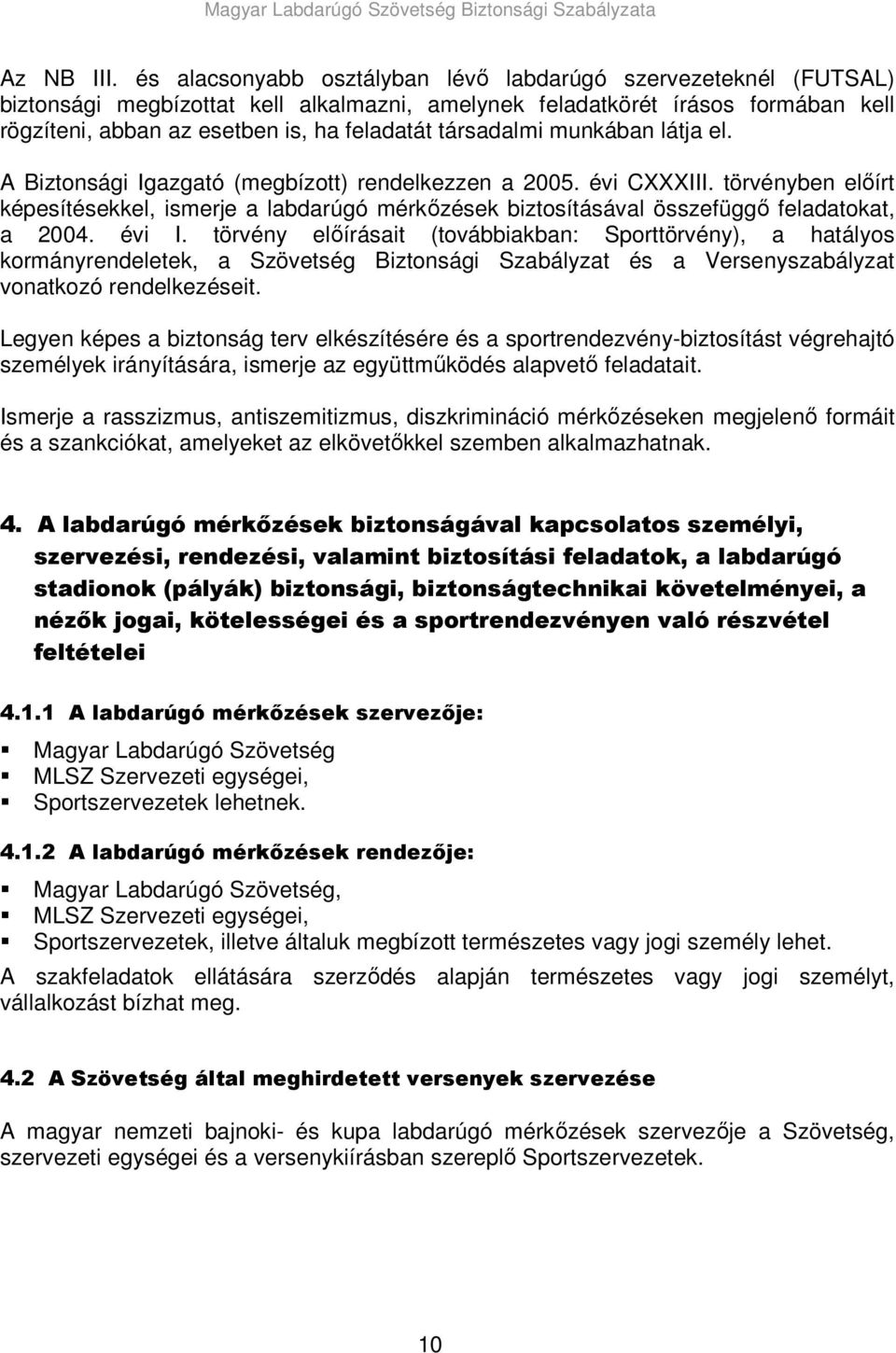 társadalmi munkában látja el. A Biztonsági Igazgató (megbízott) rendelkezzen a 2005. évi CXXXIII.