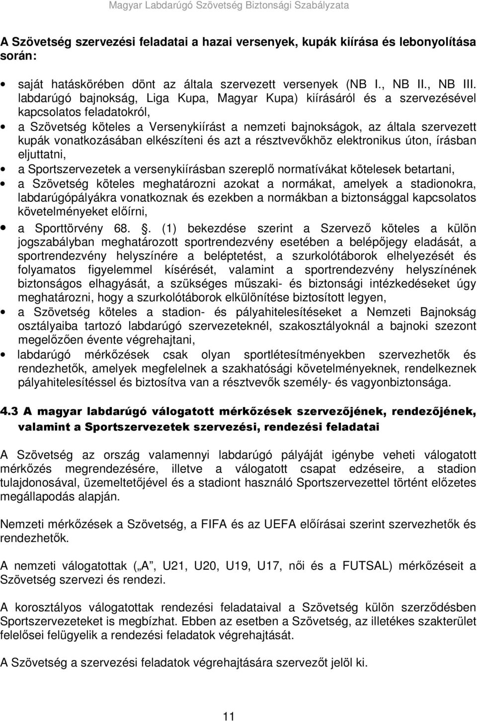 vonatkozásában elkészíteni és azt a résztvevıkhöz elektronikus úton, írásban eljuttatni, a Sportszervezetek a versenykiírásban szereplı normatívákat kötelesek betartani, a Szövetség köteles