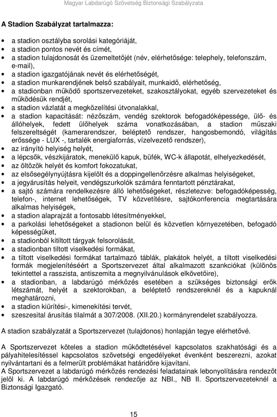 és mőködésük rendjét, a stadion vázlatát a megközelítési útvonalakkal, a stadion kapacitását: nézıszám, vendég szektorok befogadóképessége, ülı- és állóhelyek, fedett ülıhelyek száma vonatkozásában,