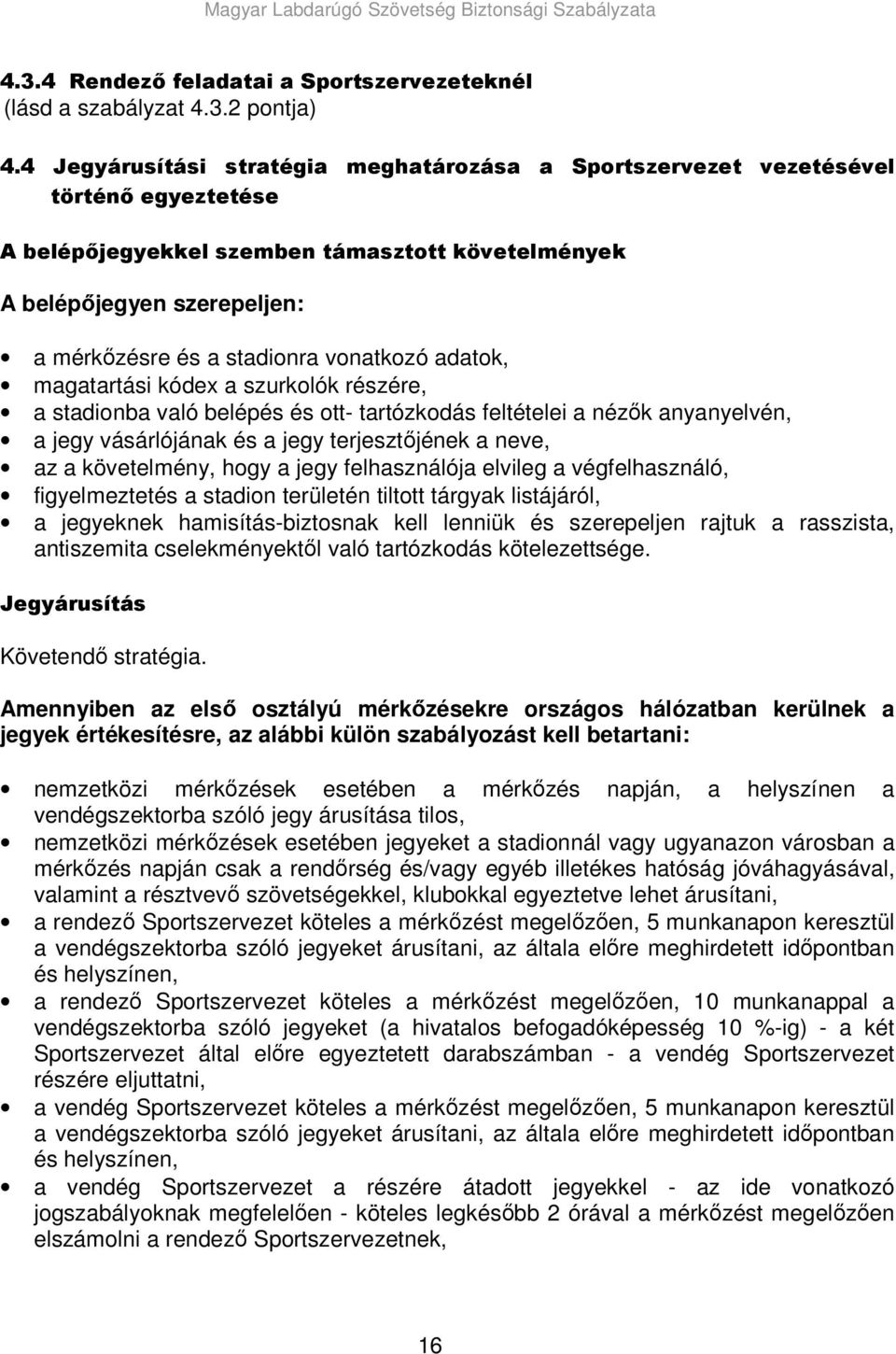 vonatkozó adatok, magatartási kódex a szurkolók részére, a stadionba való belépés és ott- tartózkodás feltételei a nézık anyanyelvén, a jegy vásárlójának és a jegy terjesztıjének a neve, az a