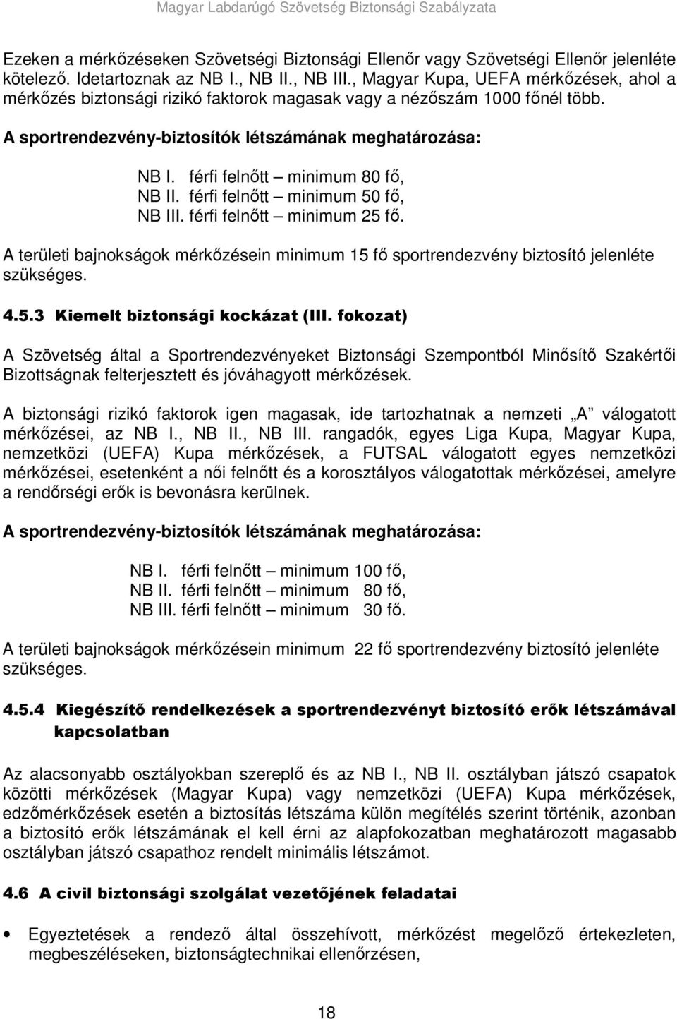 férfi felnıtt minimum 80 fı, NB II. férfi felnıtt minimum 50 fı, NB III. férfi felnıtt minimum 25 fı. A területi bajnokságok mérkızésein minimum 15 fı sportrendezvény biztosító jelenléte szükséges. 4.