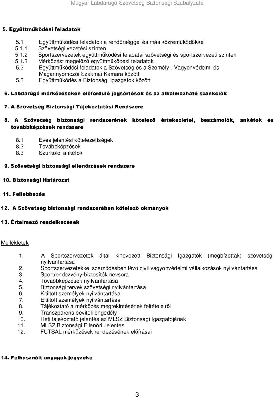 3 Együttmőködés a Biztonsági Igazgatók között 6. Labdarúgó mérkızéseken elıforduló jogsértések és az alkalmazható szankciók 7. A Szövetség Biztonsági Tájékoztatási Rendszere 8.